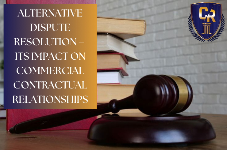 ALTERNATIVE DISPUTE RESOLUTION – ITS IMPACT ON COMMERCIAL CONTRACTUAL RELATIONSHIPS